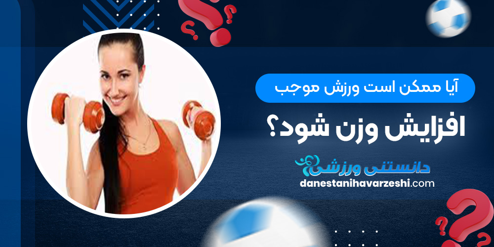 آيا ممكن است ورزش موجب افزايش وزن شود؟ دانستنی های ورزشی آيا ممكن است ورزش موجب افزايش وزن شود؟