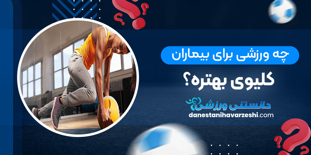 چه ورزشی برای بیماران کلیوی بهتره؟