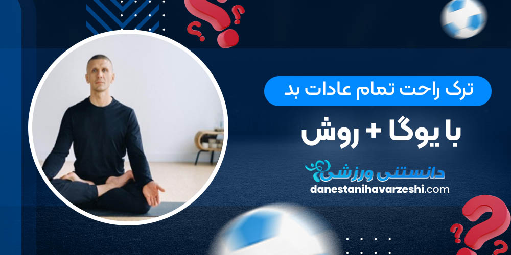 ترک راحت تمام عادات بد با یوگا + روش