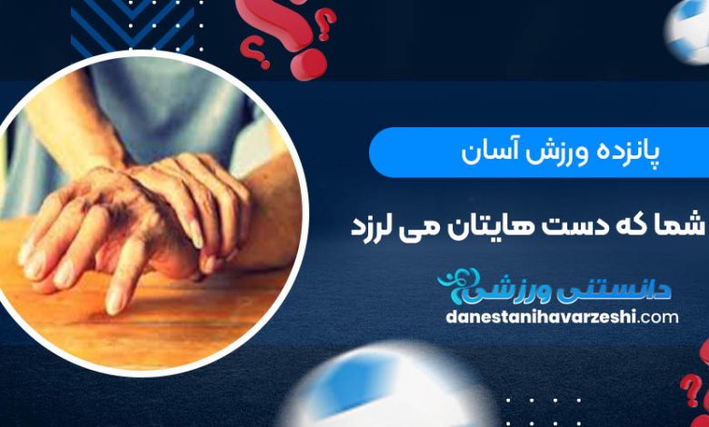 پانزده ورزش آسان برای شما که دست هایتان می لرزد