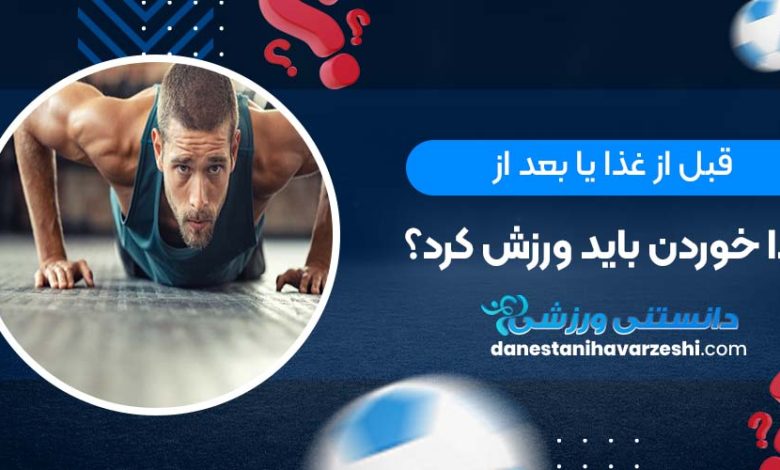 قبل از غذا یا بعد از غذا خوردن باید ورزش کرد؟