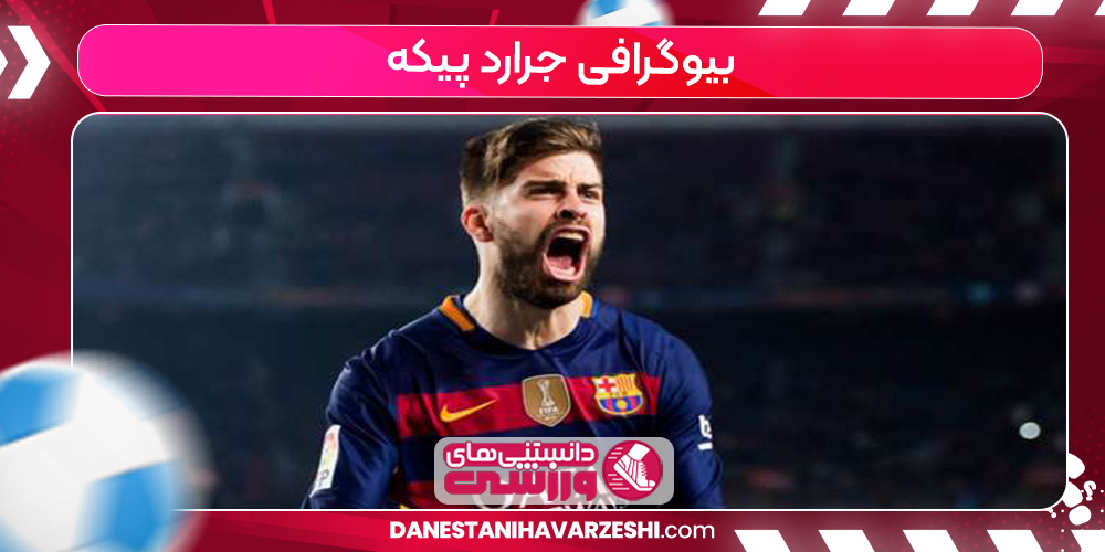 بیوگرافی جرارد پیکه بیوگرافی جرارد پیکه