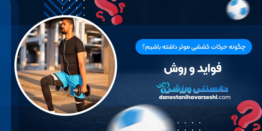 چگونه حرکات کششی موثر داشته باشیم؟ + فواید و روش چگونه حرکات کششی موثر داشته باشیم؟ + فواید و روش