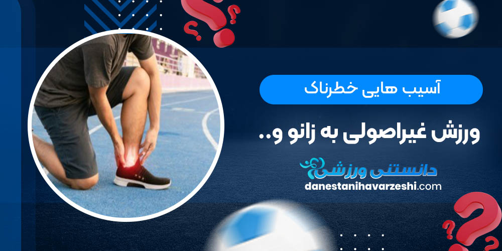 آسیب هایی خطرناک ورزش غیراصولی به زانو و .. آسیب هایی خطرناک ورزش غیراصولی به زانو و ..