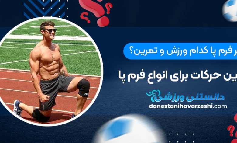 هر فرم پا کدام ورزش و تمرین؟ بهترین حرکات برای انواع فرم پا