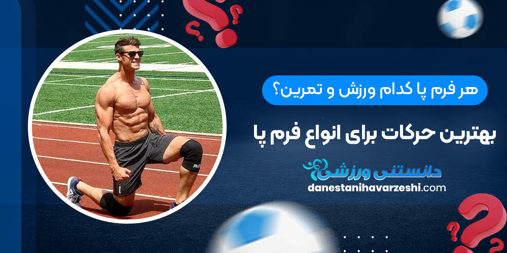 هر فرم پا کدام ورزش و تمرین؟ بهترین حرکات برای انواع فرم پا