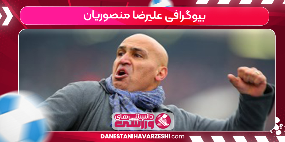 بیوگرافی علیرضا منصوریان بیوگرافی علیرضا منصوریان