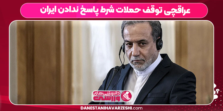 عراقچی توقف حملات شرط پاسخ ندادن ایران