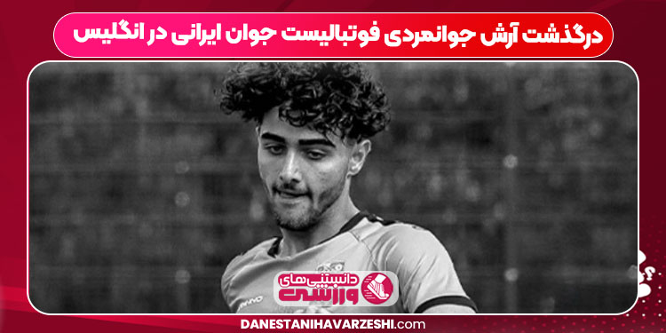 درگذشت آرش جوانمردی فوتبالیست جوان ایرانی در انگلیس