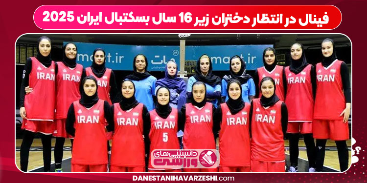 فینال در انتظار دختران زیر ۱۶ سال بسکتبال ایران 2025