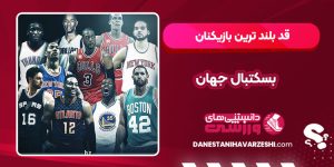 قد بلند ترین بازیکنان بسکتبال جهان