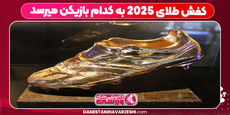 کفش طلای 2025 به کدام بازیکن میرسد