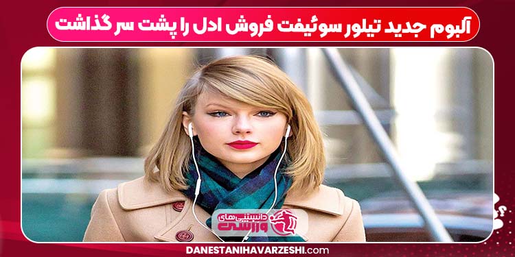 آلبوم جدید تیلور سوئیفت فروش ادل را پشت سر گذاشت آلبوم جدید تیلور سوئیفت فروش ادل را پشت سر گذاشت