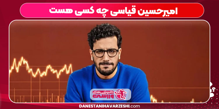 امیرحسین قیاسی چه کسی هست