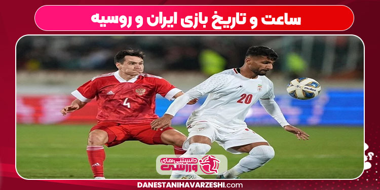 ساعت و تاریخ بازی ایران و روسیه