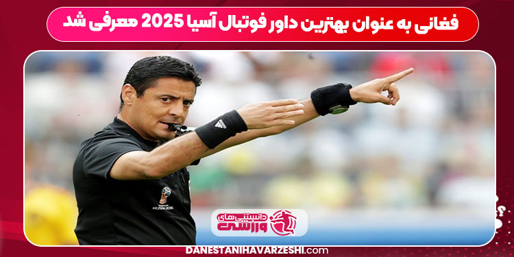 فغانی به عنوان بهترین داور فوتبال آسیا ۲۰۲۵ معرفی شد