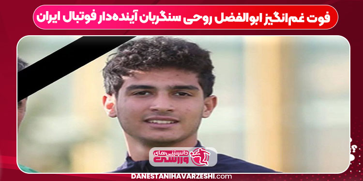 فوت غم‌انگیز ابوالفضل روحی سنگربان آینده‌دار فوتبال ایران