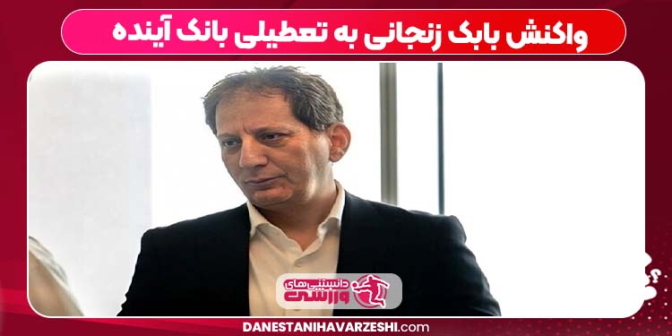 واکنش بابک زنجانی به تعطیلی بانک آینده واکنش بابک زنجانی به تعطیلی بانک آینده