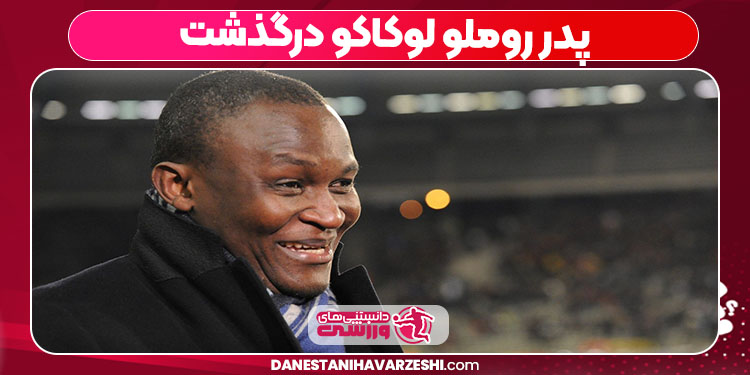 پدر روملو لوکاکو درگذشت پدر روملو لوکاکو درگذشت