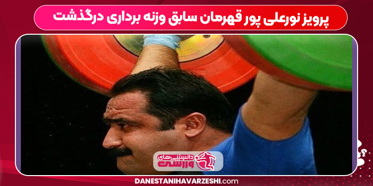 پرویز نورعلی پور قهرمان سابق وزنه برداری درگذشت