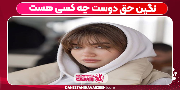 نگین حق دوست چه کسی هست