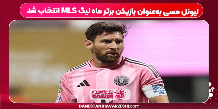 لیونل مسی به‌عنوان بازیکن برتر ماه لیگ MLS انتخاب شد