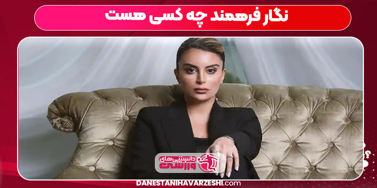 نگار فرهمند چه کسی هست