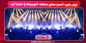ایران رکورد کنسرت‌های منطقه خاورمیانه را جابجا کرد