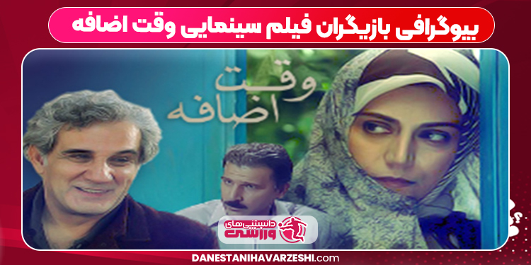 بیوگرافی بازیگران فیلم سینمایی وقت اضافه