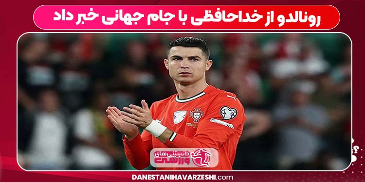 رونالدو از خداحافظی با جام جهانی خبر داد