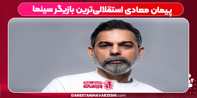 پیمان معادی استقلالی‌ترین بازیگر سینما