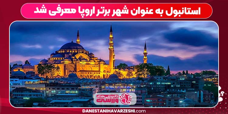 استانبول به عنوان شهر برتر اروپا معرفی شد استانبول به عنوان شهر برتر اروپا معرفی شد