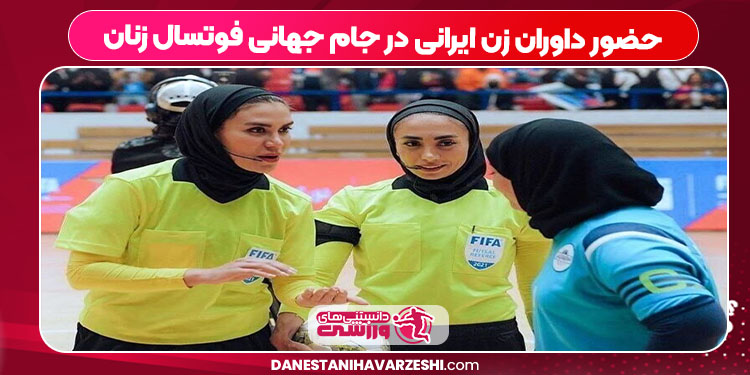 حضور داوران زن ایرانی در جام جهانی فوتسال زنان حضور داوران زن ایرانی در جام جهانی فوتسال زنان