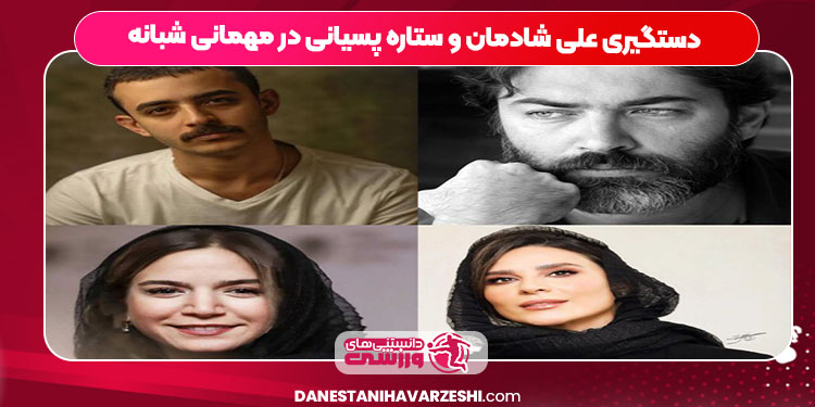 دستگیری علی شادمان و ستاره پسیانی در مهمانی شبانه