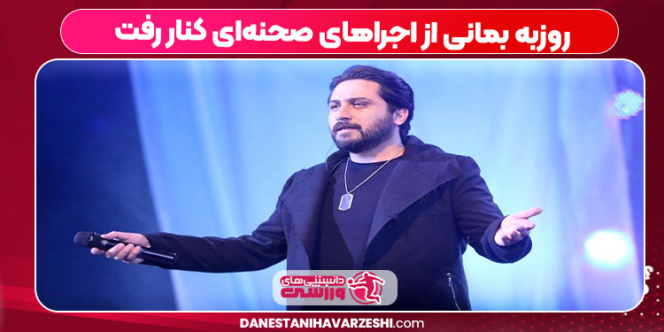 روزبه بمانی از اجراهای صحنه‌ای کنار رفت