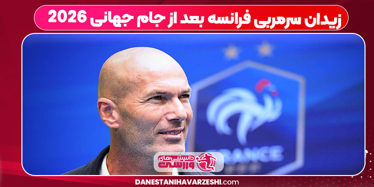 زیدان سرمربی فرانسه بعد از جام جهانی 2026