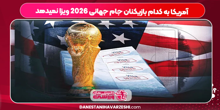 آمریکا به کدام بازیکنان جام جهانی 2026 ویزا نمیدهد آمریکا به کدام بازیکنان جام جهانی 2026 ویزا نمیدهد