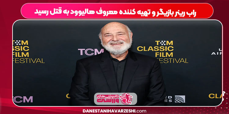 راب رینر بازیگر و تهیه کننده معروف هالیوود به قتل رسید راب رینر بازیگر و تهیه کننده معروف هالیوود به قتل رسید