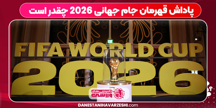 پاداش قهرمان جام جهانی 2026 چقدر است پاداش قهرمان جام جهانی 2026 چقدر است