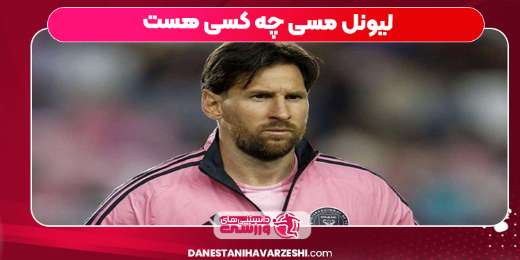 لیونل مسی چه کسی هست